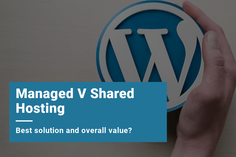 Managed Hosting V Shared Hosting - Which one provides WordPress users with the best value?